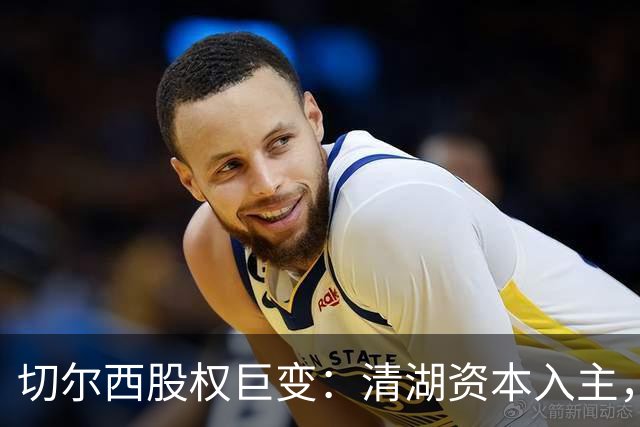 切尔西股权巨变：清湖资本入主，蓝军新纪元开启