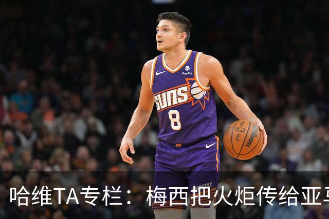 哈维TA专栏：梅西把火炬传给亚马尔，后者是未来15-20年足坛王者