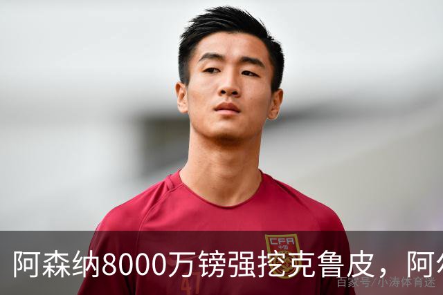 阿森纳8000万镑强挖克鲁皮，阿尔特塔冬窗补强锋线